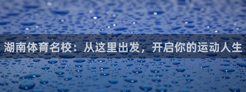 米兰体育.：湖南体育名校：从这里出发，开启你的运动人生