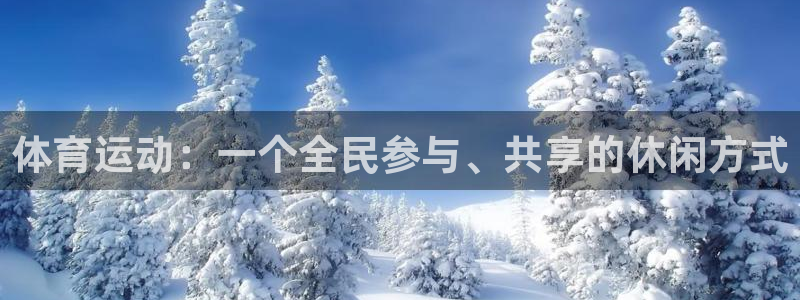 米兰体育在线：体育运动：一个全民参与、共享的休闲方式