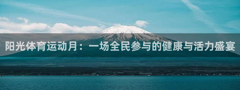 米兰体育平台：阳光体育运动月：一场全民参与的健康与活力盛宴