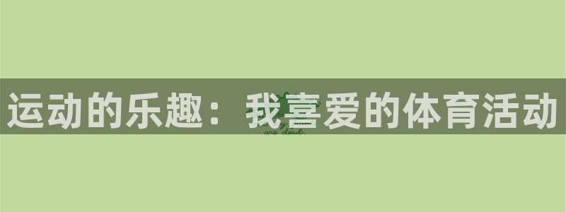 米兰体育app下载：运动的乐趣：我喜爱的体育活动