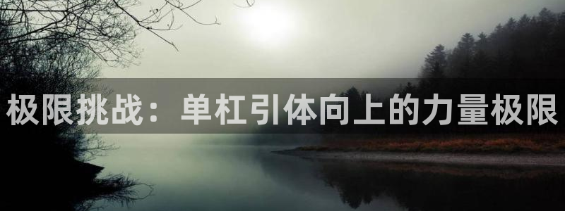 米兰体育网页版登录：极限挑战：单杠引体向上的力量极限